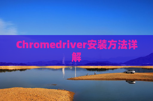 Chromedriver安装方法详解 Chromedriver安装方法详解